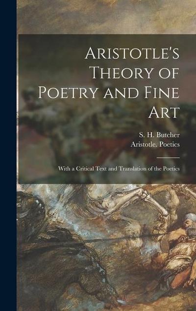 Aristotle’s Theory of Poetry and Fine Art: With a Critical Text and Translation of the Poetics