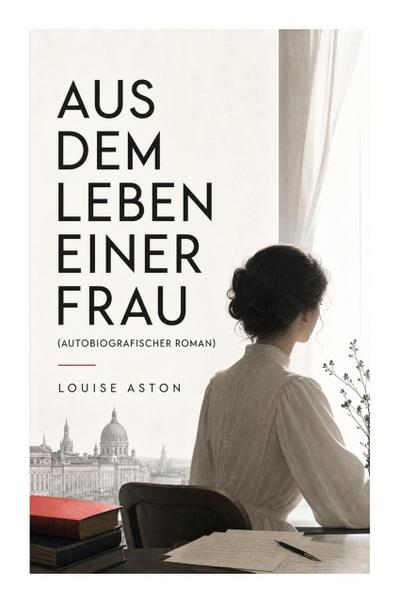 Aus dem Leben einer Frau (Autobiografischer Roman)
