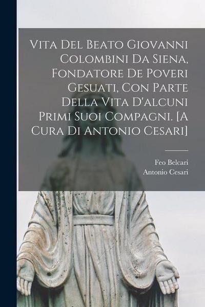 Vita del beato Giovanni Colombini da Siena, fondatore de poveri gesuati, con parte della vita d’alcuni primi suoi compagni. [A cura di Antonio Cesari]