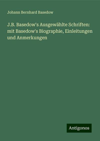 Basedow, J: J.B. Basedow’s Ausgewählte Schriften: mit Basedo