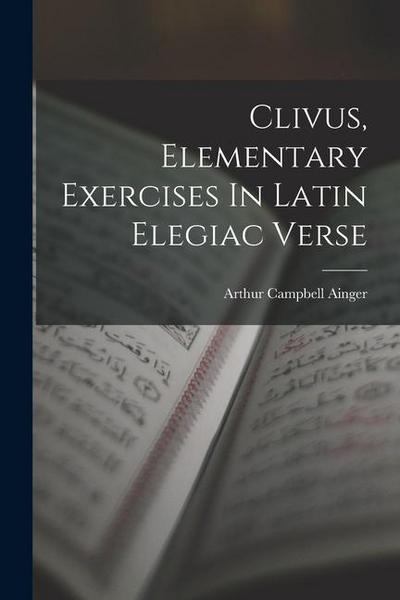 Clivus, Elementary Exercises In Latin Elegiac Verse