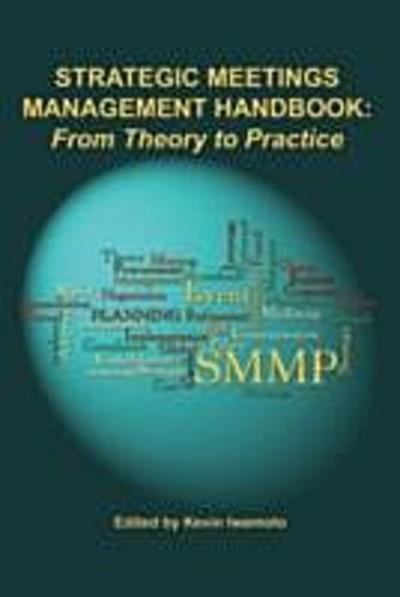 Strategic Meetings Management Handbook : From Theory to Practice