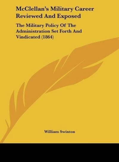 McClellan's Military Career Reviewed And Exposed - William Swinton