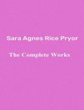 The Complete Works of Sara Agnes Rice Pryor