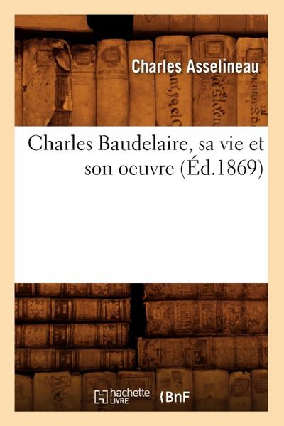 Charles Baudelaire, Sa Vie Et Son Oeuvre (Éd.1869)