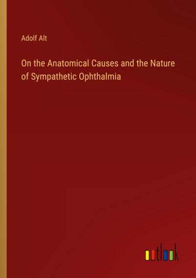 On the Anatomical Causes and the Nature of Sympathetic Ophthalmia