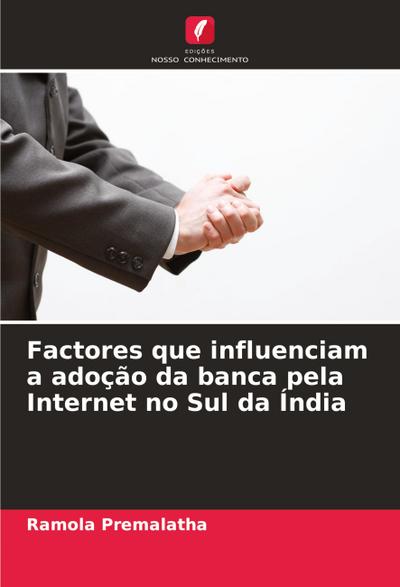 Factores que influenciam a adoção da banca pela Internet no Sul da Índia