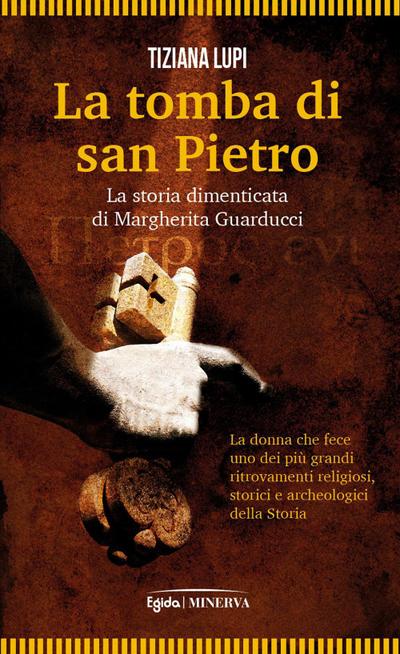 La tomba di San Pietro. La storia dimenticata di Margherita Guarducci