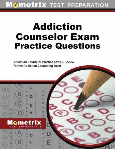 Addiction Counselor Exam Practice Questions: Addiction Counselor Practice Tests & Review for the Addiction Counseling Exam