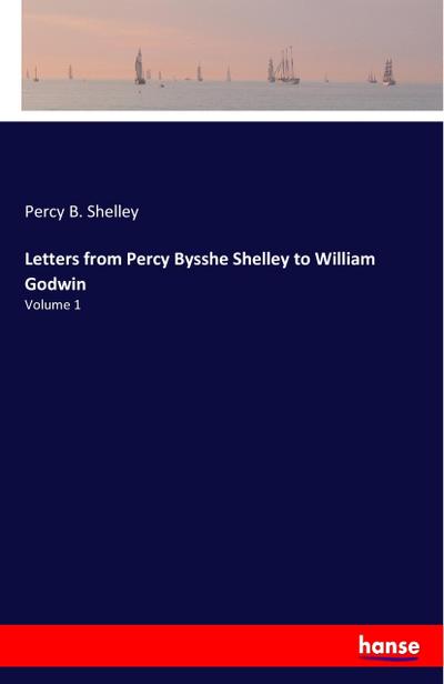 Letters from Percy Bysshe Shelley to William Godwin