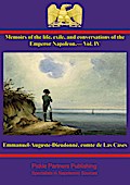 Memoirs of the life, exile, and conversations of the Emperor Napoleon, by the Count de Las Cases - Vol. IV