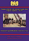 Memoirs of the life, exile, and conversations of the Emperor Napoleon, by the Count de Las Cases - Vol. III