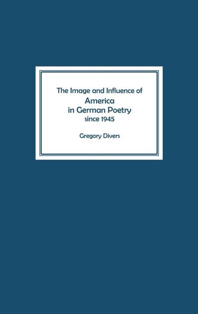The Image and Influence of America in German Poetry Since 1945