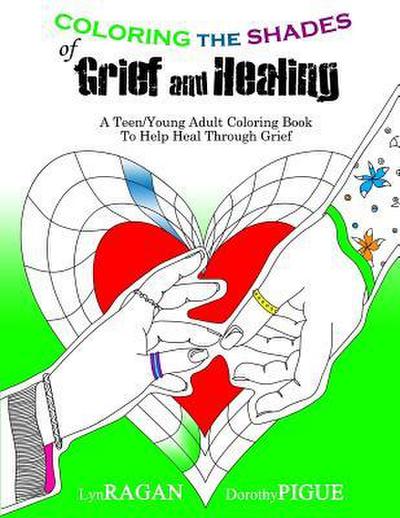 Coloring the Shades of Grief and Healing: A Teen/Young Adult Coloring Book to Help Heal Through Grief
