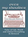 Over My Shoulder: Tales of Life, Death and Almost Everything In Between