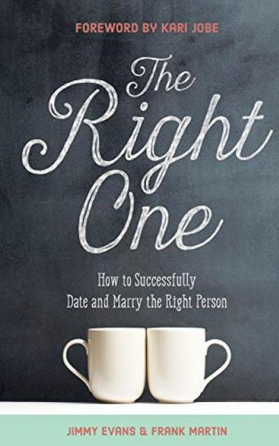 The Right One: How to Successfully Date and Marry the Right Person (A Marriage On The Rock Book)