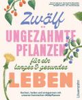 Zwölf ungezähmte Pflanzen für ein langes & gesunde ...