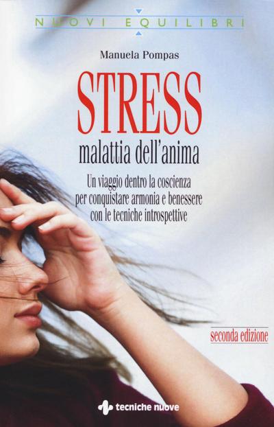 Stress, malattia dell’anima. Un viaggio dentro la coscienza per conquistare armonia e benessere con le tecniche introspettive