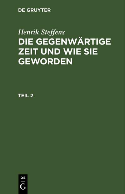 Henrik Steffens: Die gegenwärtige Zeit und wie sie geworden. Teil 2