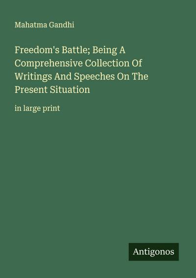 Freedom’s Battle; Being A Comprehensive Collection Of Writings And Speeches On The Present Situation