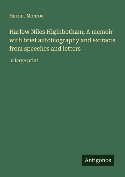 Harlow Niles Higinbotham; A memoir with brief autobiography and extracts from speeches and letters