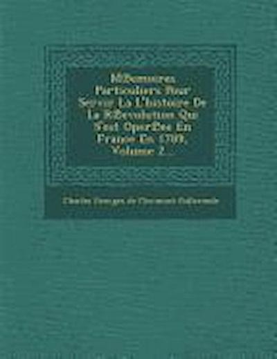 M Emoires Particuliers Pour Servir La L’Histoire de La R Evolution Qui S’Est Oper Ee En France En 1789, Volume 2...