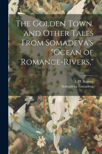 The Golden Town, and Other Tales From Somadeva’s "Ocean of Romance-rivers,"