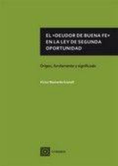 El "deudor de buena fe" en la Ley de segunda oportunidad : origen, fundamento y significado