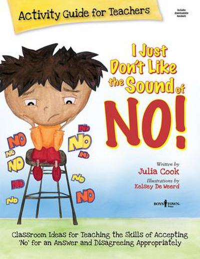 I Just Don’t Like the Sound of No! Activity Guide for Teachers: Classroom Ideas for Teaching the Skills of Accepting No for an Answer and Disagreeing