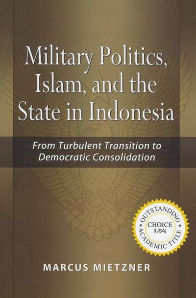 Military Politics, Islam and the State in Indonesia