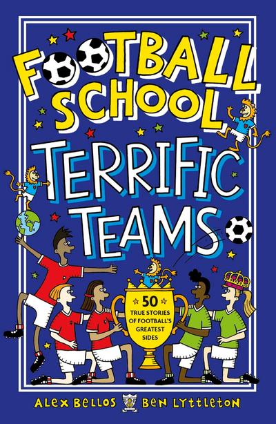 Football School Terrific Teams: 50 True Stories of Football’s Greatest Sides