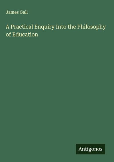 A Practical Enquiry Into the Philosophy of Education