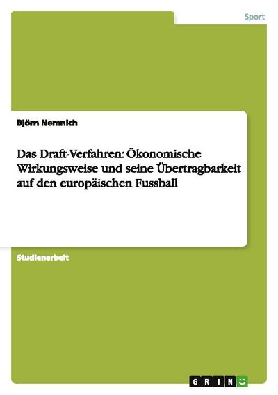 Das Draft-Verfahren: Ökonomische Wirkungsweise und seine Übertragbarkeit auf den europäischen Fussball