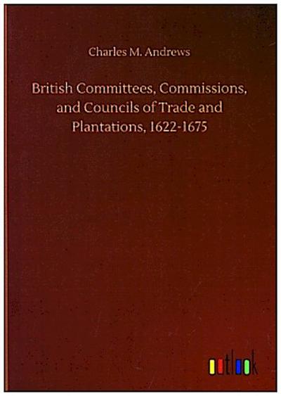 British Committees, Commissions, and Councils of Trade and Plantations, 1622-1675