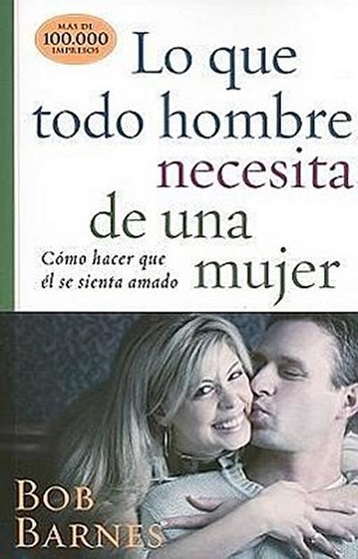 Lo Que Todo Hombre Necesita de Una Mujer