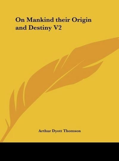 On Mankind their Origin and Destiny V2 - Arthur Dyott Thomson