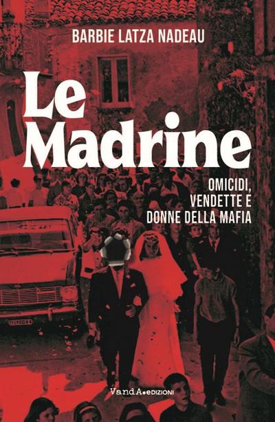 Le madrine. Omicidi, vendette e donne della mafia