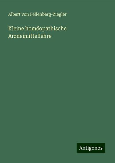 Fellenberg-Ziegler, A: Kleine homöopathische Arzneimittelleh