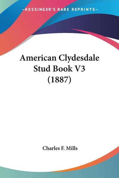 American Clydesdale Stud Book V3 (1887) - Charles F. Mills