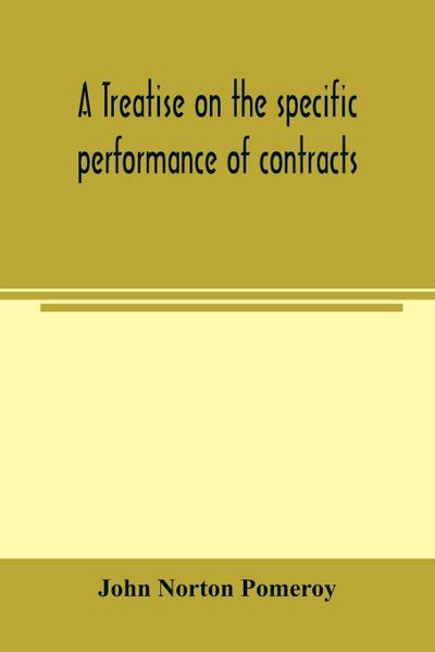 A treatise on the specific performance of contracts, as it is enforced by courts of equitable jurisdiction in the United States of America