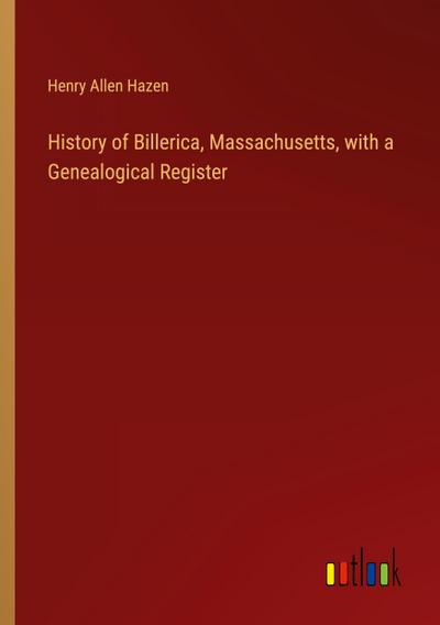 History of Billerica, Massachusetts, with a Genealogical Register