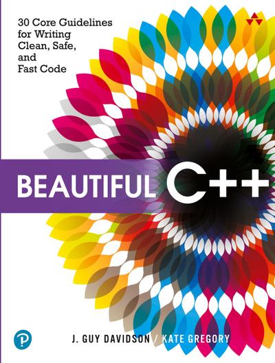Beautiful C++: 30 Core Guidelines for Writing Clean, Safe, and Fast Code