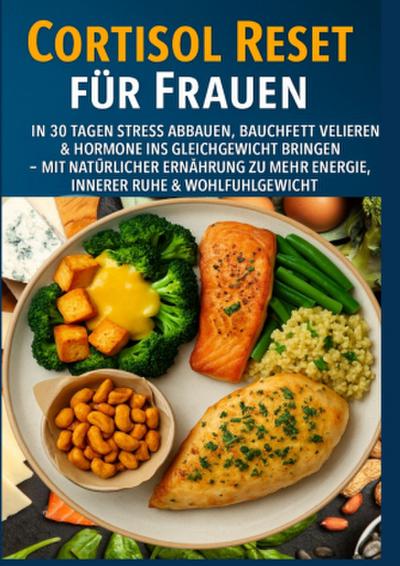 Cortisol Reset für Frauen: In 30 Tagen Stress abbauen, Bauchfett verlieren & Hormone ins Gleichgewicht bringen(FARBAUSGABE)