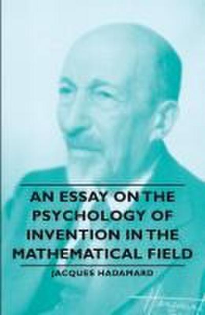An Essay on the Psychology of Invention in the Mathematical Field