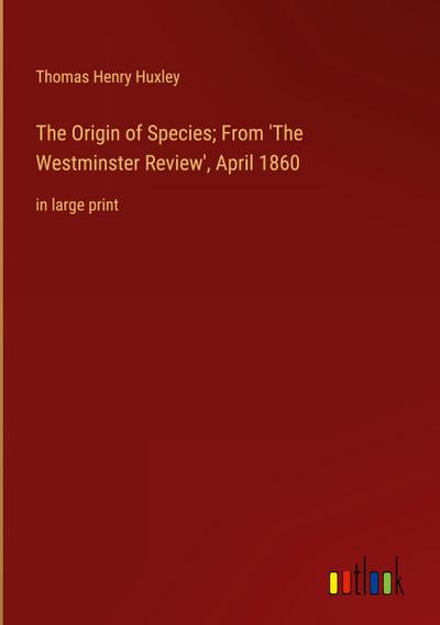The Origin of Species; From 'The Westminster Review', April 1860 - Thomas Henry Huxley