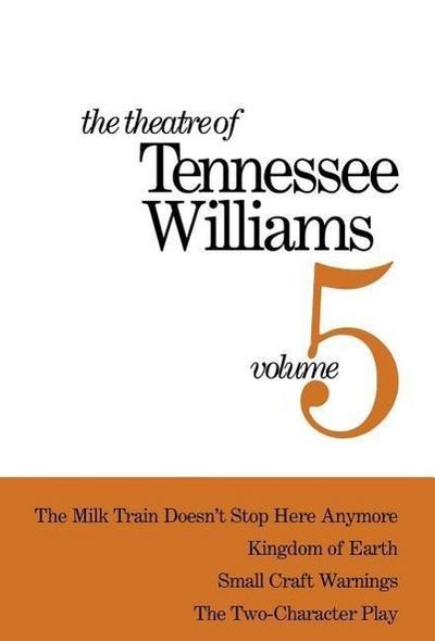 The Theatre of Tennessee Williams Volume V: The Milk Train Doesn’t Stop Here Anymore, Kingdom of Earth, Small Craft Warnings, the Two-Character Play