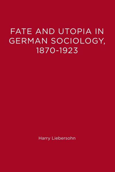 Fate and Utopia in German Sociology, 1870-1923