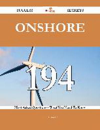 Onshore 194 Success Secrets - 194 Most Asked Questions On Onshore - What You Need To Know
