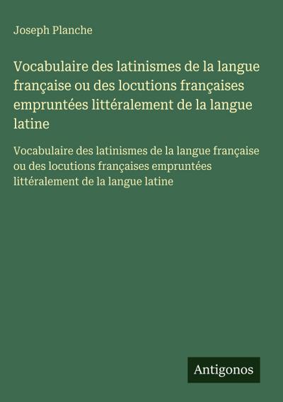 Vocabulaire des latinismes de la langue française ou des locutions françaises empruntées littéralement de la langue latine