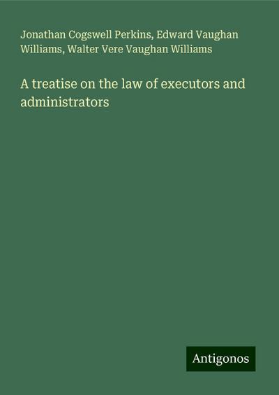 A treatise on the law of executors and administrators